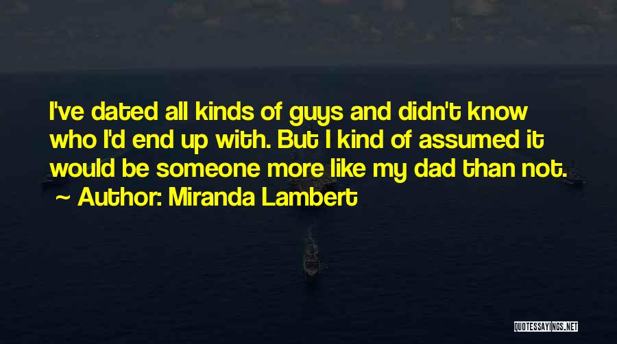 Miranda Lambert Quotes: I've Dated All Kinds Of Guys And Didn't Know Who I'd End Up With. But I Kind Of Assumed It