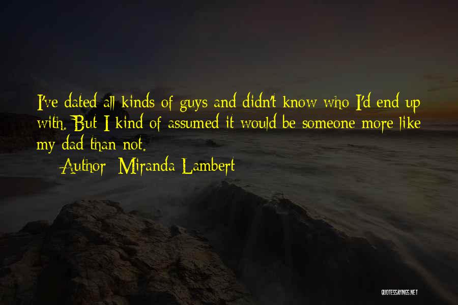 Miranda Lambert Quotes: I've Dated All Kinds Of Guys And Didn't Know Who I'd End Up With. But I Kind Of Assumed It