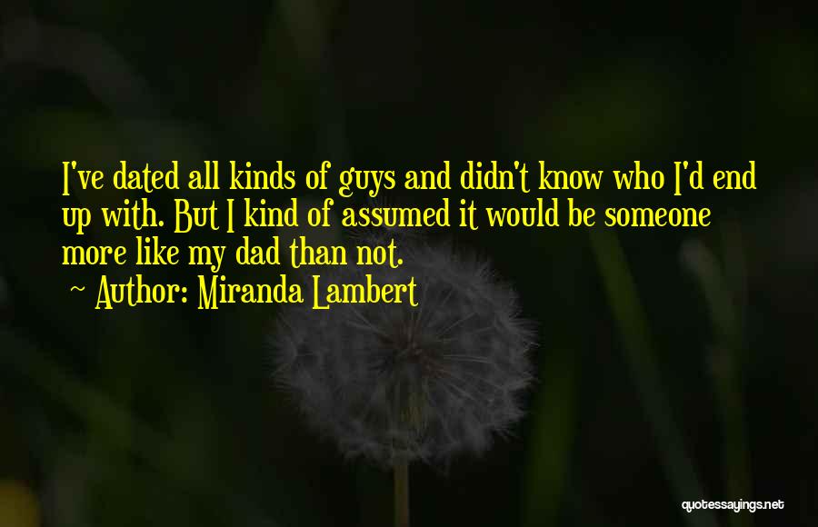 Miranda Lambert Quotes: I've Dated All Kinds Of Guys And Didn't Know Who I'd End Up With. But I Kind Of Assumed It