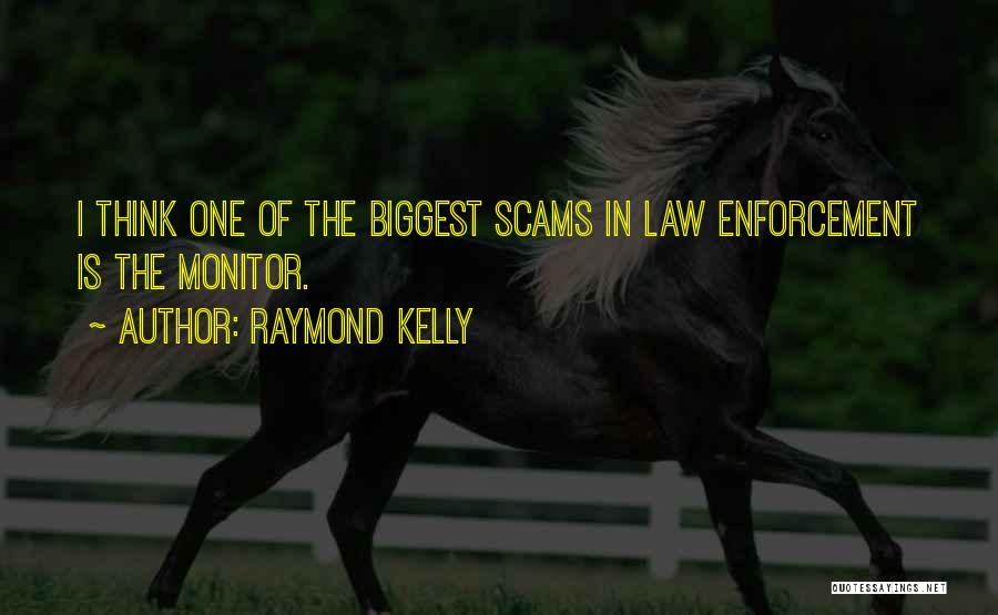 Raymond Kelly Quotes: I Think One Of The Biggest Scams In Law Enforcement Is The Monitor.