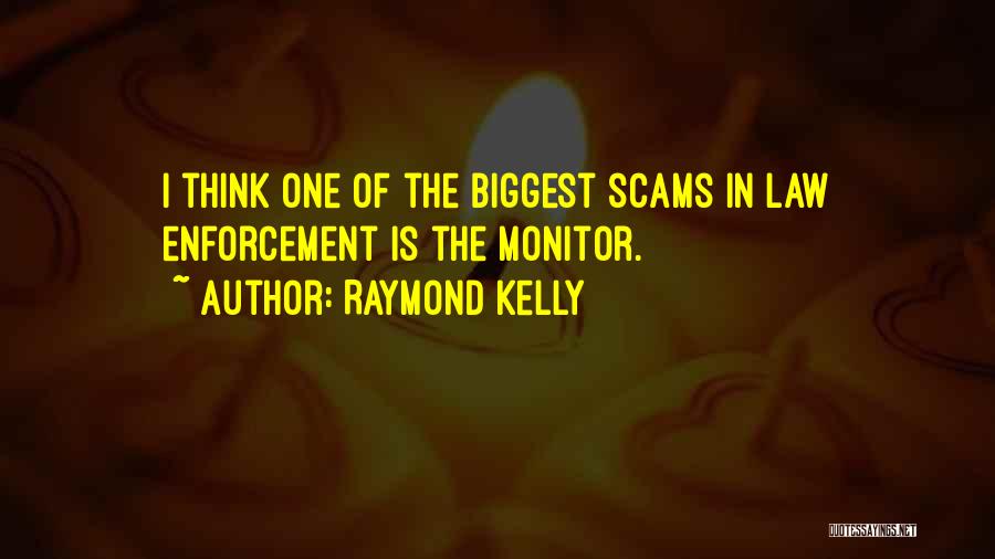 Raymond Kelly Quotes: I Think One Of The Biggest Scams In Law Enforcement Is The Monitor.