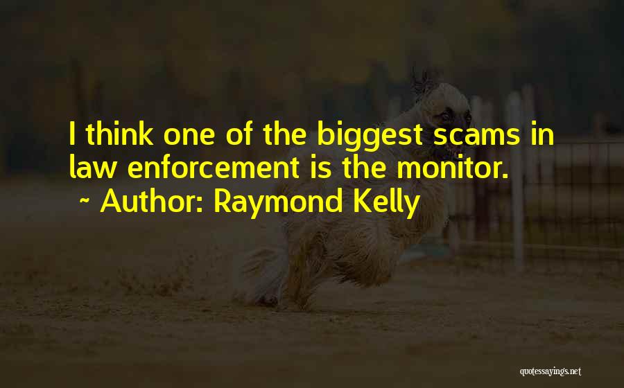 Raymond Kelly Quotes: I Think One Of The Biggest Scams In Law Enforcement Is The Monitor.