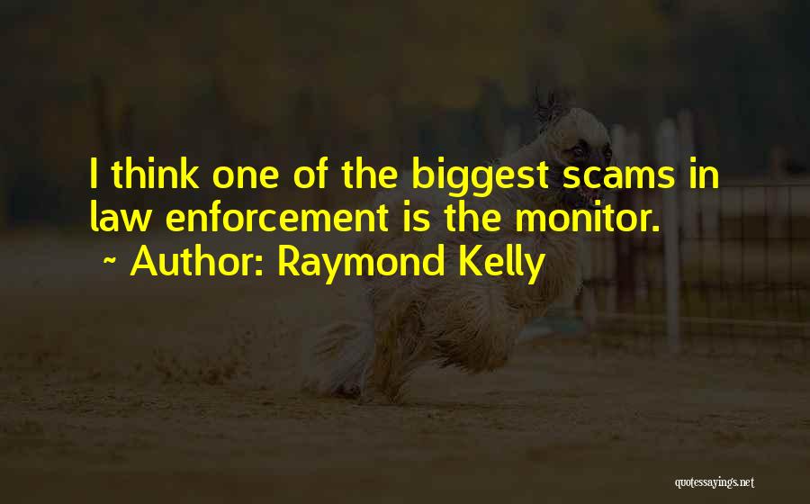 Raymond Kelly Quotes: I Think One Of The Biggest Scams In Law Enforcement Is The Monitor.