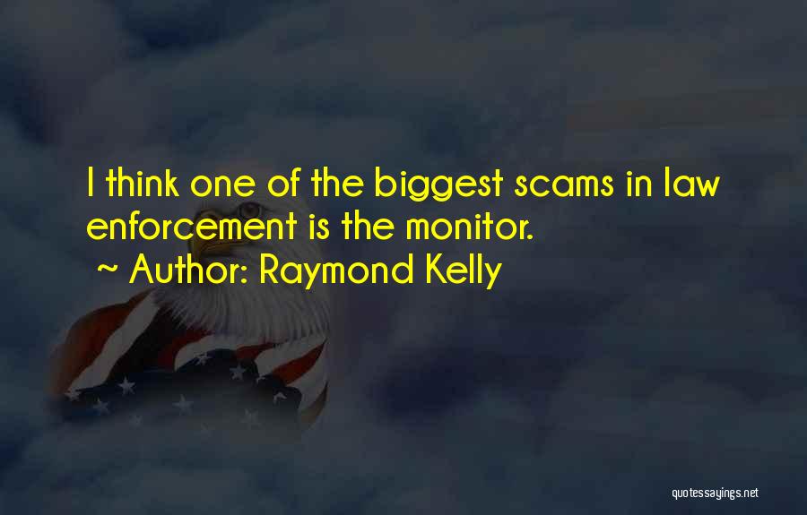 Raymond Kelly Quotes: I Think One Of The Biggest Scams In Law Enforcement Is The Monitor.