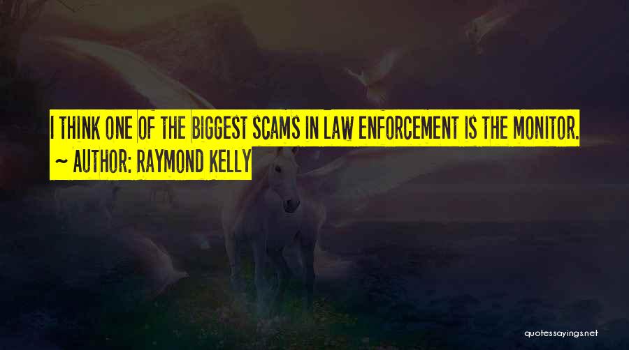 Raymond Kelly Quotes: I Think One Of The Biggest Scams In Law Enforcement Is The Monitor.