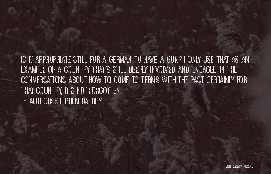 Stephen Daldry Quotes: Is It Appropriate Still For A German To Have A Gun? I Only Use That As An Example Of A