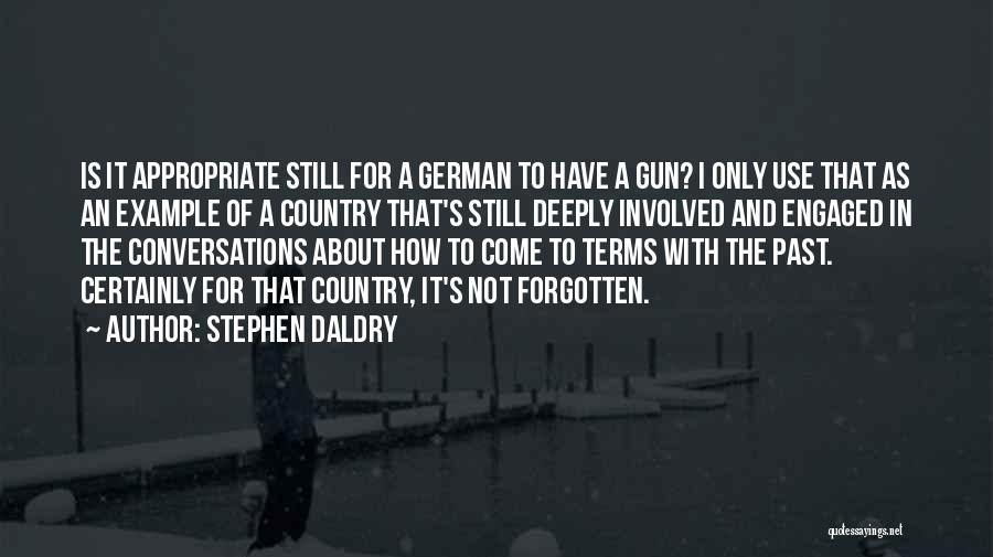 Stephen Daldry Quotes: Is It Appropriate Still For A German To Have A Gun? I Only Use That As An Example Of A