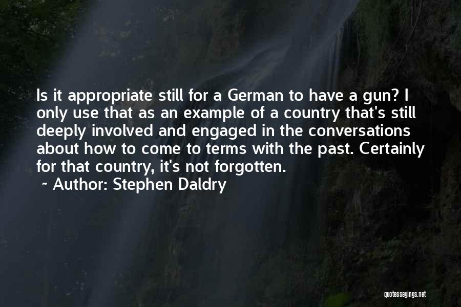 Stephen Daldry Quotes: Is It Appropriate Still For A German To Have A Gun? I Only Use That As An Example Of A