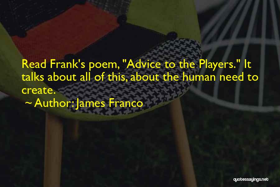 James Franco Quotes: Read Frank's Poem, Advice To The Players. It Talks About All Of This, About The Human Need To Create.