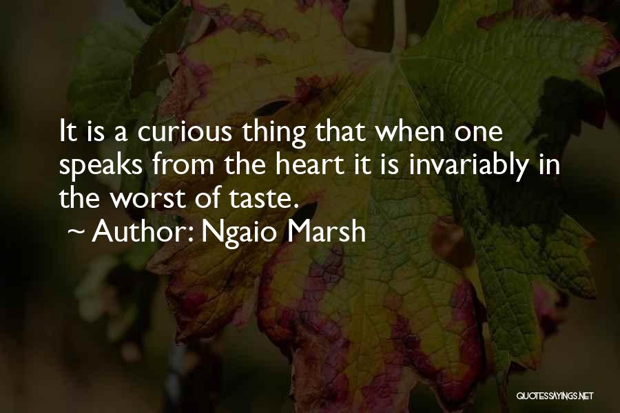 Ngaio Marsh Quotes: It Is A Curious Thing That When One Speaks From The Heart It Is Invariably In The Worst Of Taste.