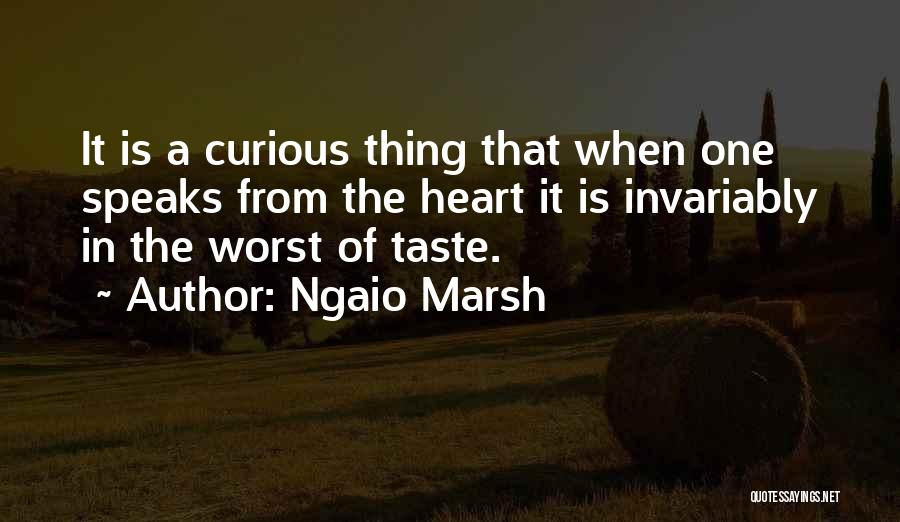 Ngaio Marsh Quotes: It Is A Curious Thing That When One Speaks From The Heart It Is Invariably In The Worst Of Taste.