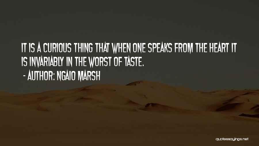 Ngaio Marsh Quotes: It Is A Curious Thing That When One Speaks From The Heart It Is Invariably In The Worst Of Taste.