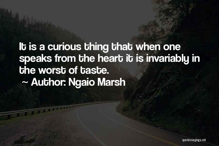 Ngaio Marsh Quotes: It Is A Curious Thing That When One Speaks From The Heart It Is Invariably In The Worst Of Taste.