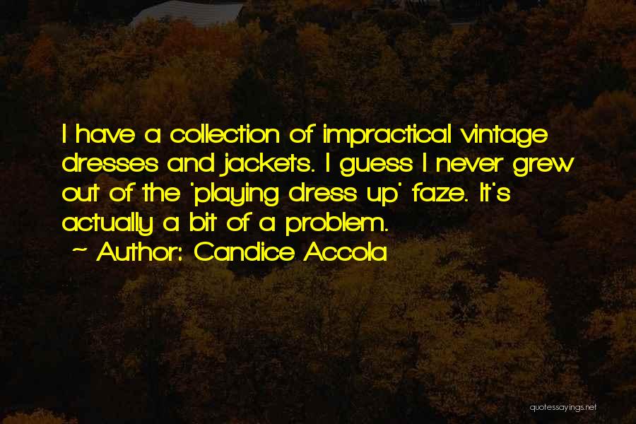 Candice Accola Quotes: I Have A Collection Of Impractical Vintage Dresses And Jackets. I Guess I Never Grew Out Of The 'playing Dress