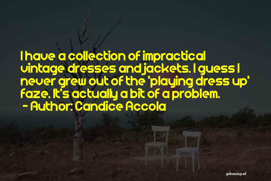 Candice Accola Quotes: I Have A Collection Of Impractical Vintage Dresses And Jackets. I Guess I Never Grew Out Of The 'playing Dress