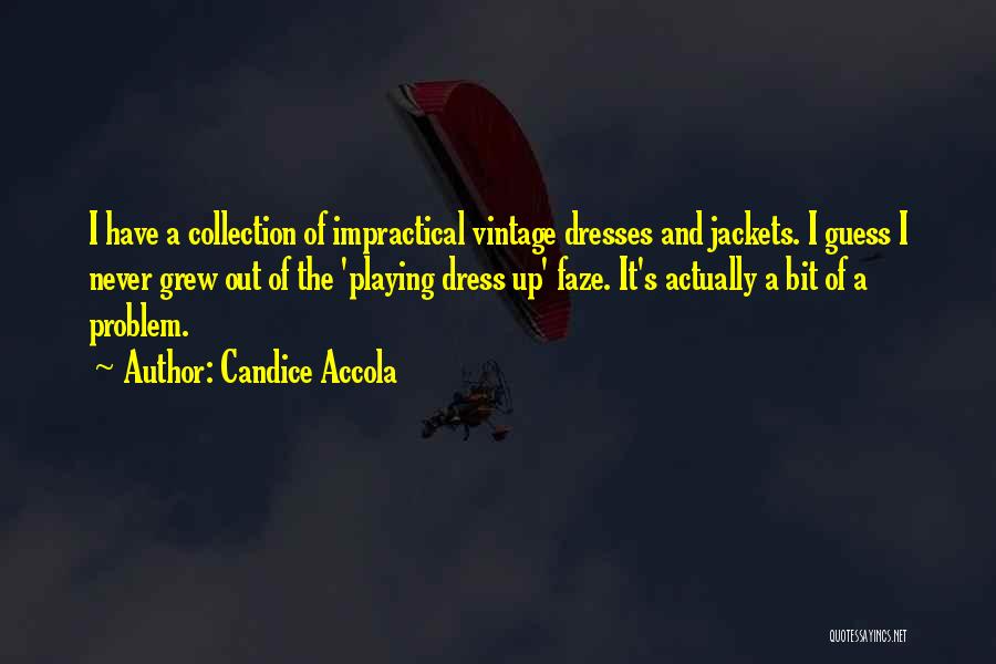 Candice Accola Quotes: I Have A Collection Of Impractical Vintage Dresses And Jackets. I Guess I Never Grew Out Of The 'playing Dress
