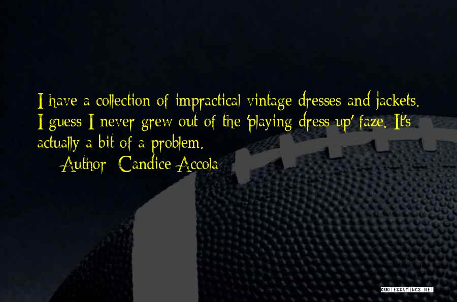 Candice Accola Quotes: I Have A Collection Of Impractical Vintage Dresses And Jackets. I Guess I Never Grew Out Of The 'playing Dress