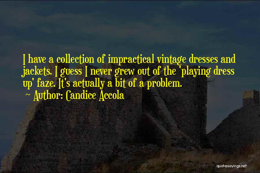 Candice Accola Quotes: I Have A Collection Of Impractical Vintage Dresses And Jackets. I Guess I Never Grew Out Of The 'playing Dress