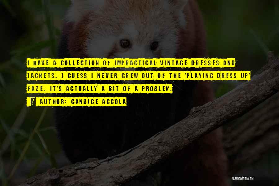Candice Accola Quotes: I Have A Collection Of Impractical Vintage Dresses And Jackets. I Guess I Never Grew Out Of The 'playing Dress