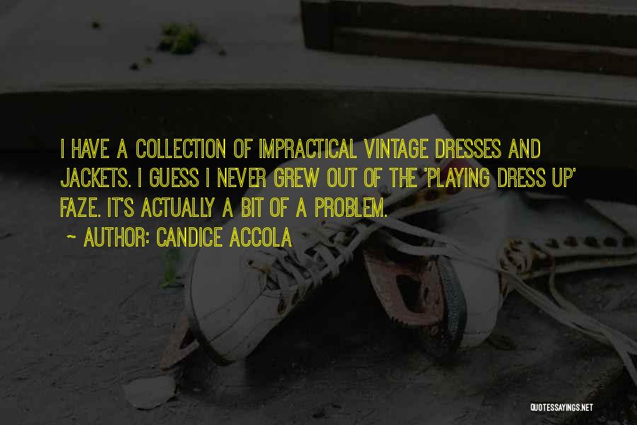Candice Accola Quotes: I Have A Collection Of Impractical Vintage Dresses And Jackets. I Guess I Never Grew Out Of The 'playing Dress