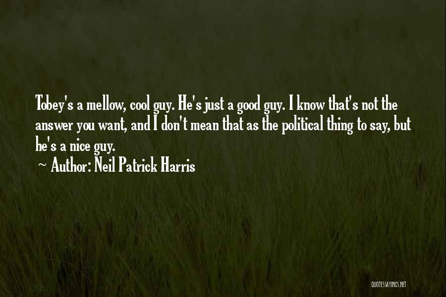 Neil Patrick Harris Quotes: Tobey's A Mellow, Cool Guy. He's Just A Good Guy. I Know That's Not The Answer You Want, And I