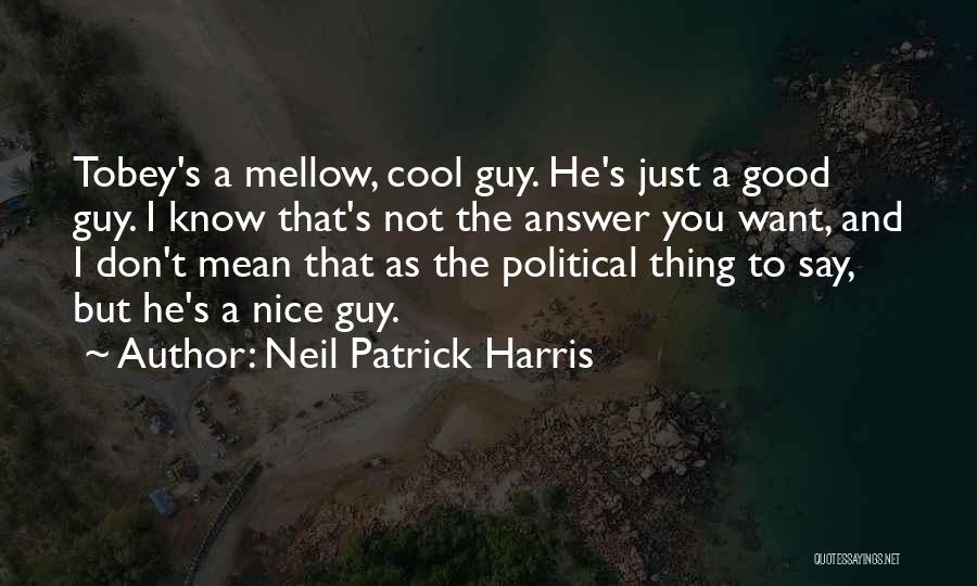 Neil Patrick Harris Quotes: Tobey's A Mellow, Cool Guy. He's Just A Good Guy. I Know That's Not The Answer You Want, And I