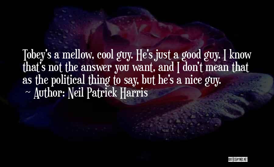 Neil Patrick Harris Quotes: Tobey's A Mellow, Cool Guy. He's Just A Good Guy. I Know That's Not The Answer You Want, And I