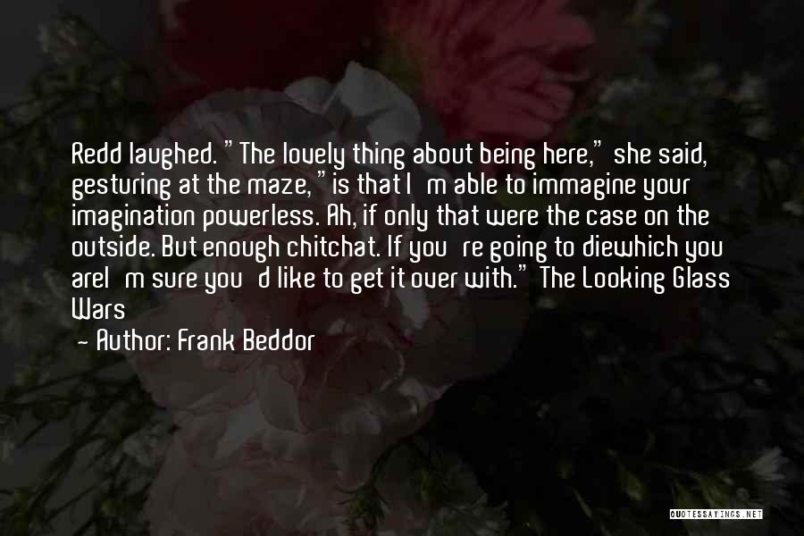 Frank Beddor Quotes: Redd Laughed. The Lovely Thing About Being Here, She Said, Gesturing At The Maze, Is That I'm Able To Immagine