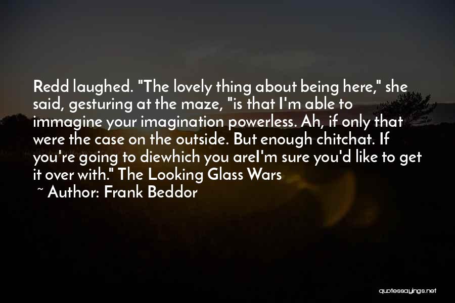 Frank Beddor Quotes: Redd Laughed. The Lovely Thing About Being Here, She Said, Gesturing At The Maze, Is That I'm Able To Immagine