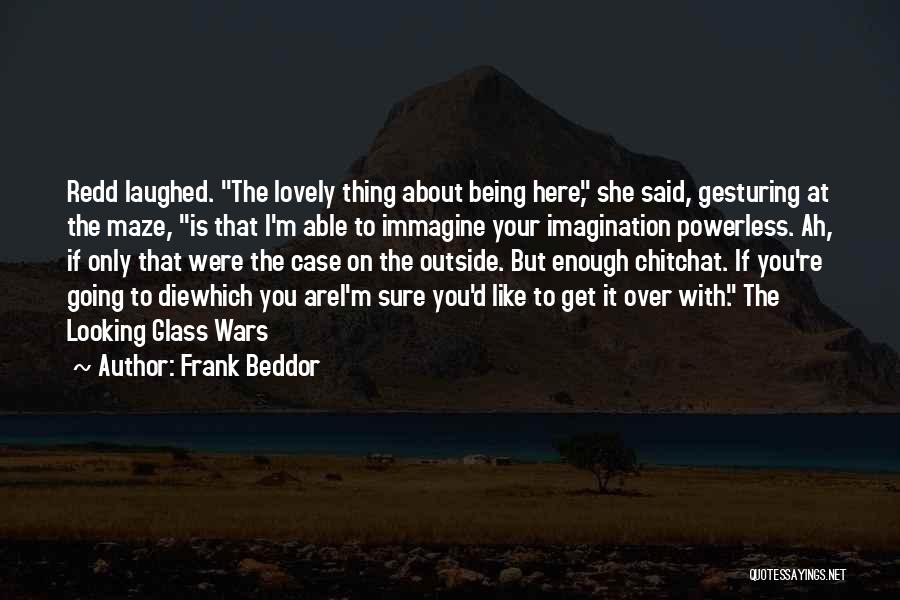 Frank Beddor Quotes: Redd Laughed. The Lovely Thing About Being Here, She Said, Gesturing At The Maze, Is That I'm Able To Immagine