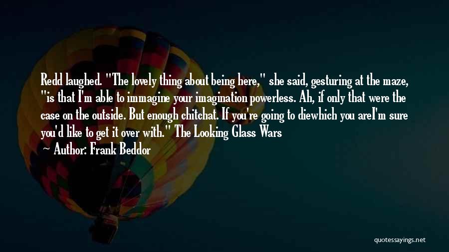 Frank Beddor Quotes: Redd Laughed. The Lovely Thing About Being Here, She Said, Gesturing At The Maze, Is That I'm Able To Immagine