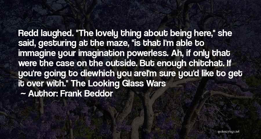Frank Beddor Quotes: Redd Laughed. The Lovely Thing About Being Here, She Said, Gesturing At The Maze, Is That I'm Able To Immagine