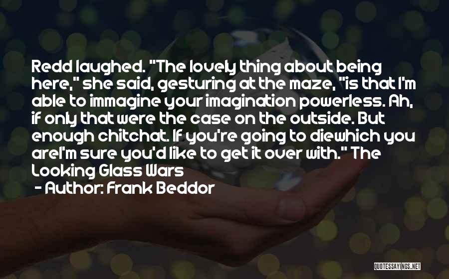 Frank Beddor Quotes: Redd Laughed. The Lovely Thing About Being Here, She Said, Gesturing At The Maze, Is That I'm Able To Immagine