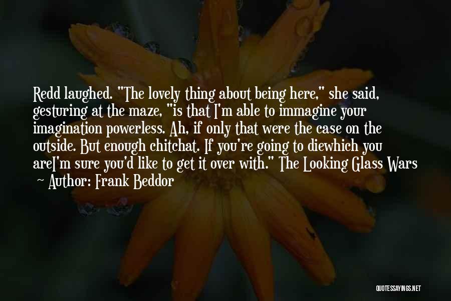 Frank Beddor Quotes: Redd Laughed. The Lovely Thing About Being Here, She Said, Gesturing At The Maze, Is That I'm Able To Immagine