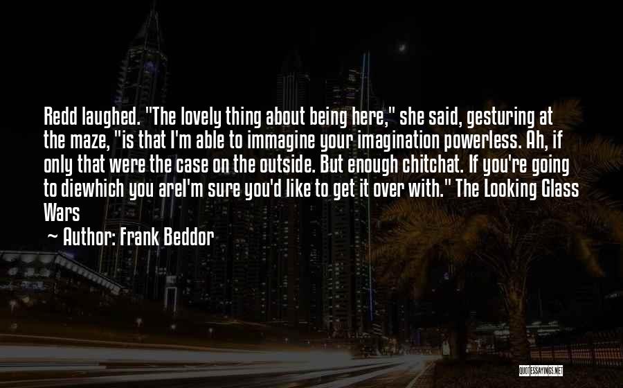 Frank Beddor Quotes: Redd Laughed. The Lovely Thing About Being Here, She Said, Gesturing At The Maze, Is That I'm Able To Immagine
