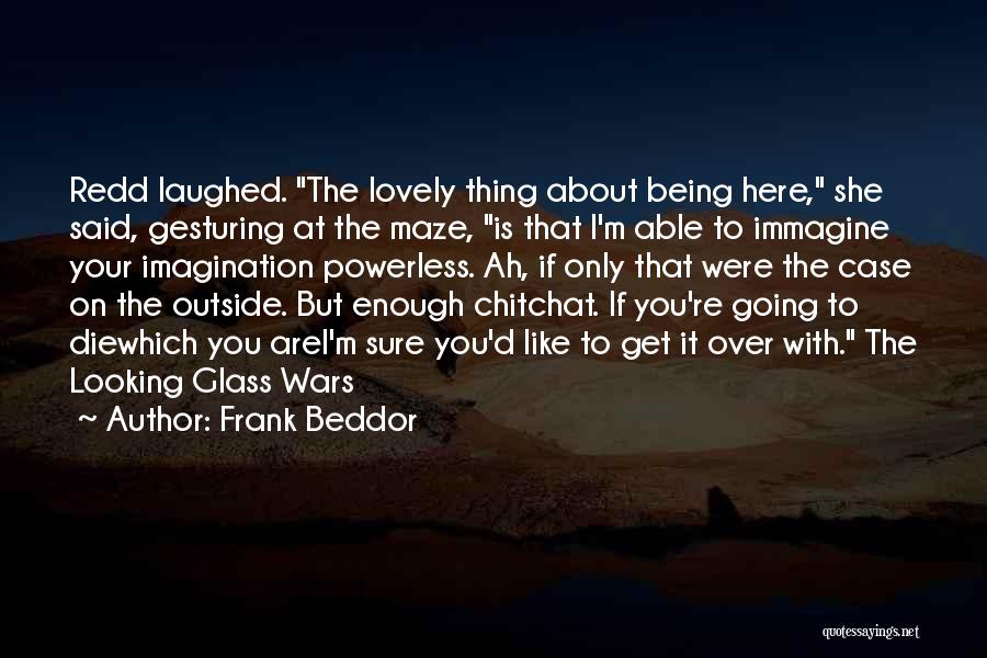 Frank Beddor Quotes: Redd Laughed. The Lovely Thing About Being Here, She Said, Gesturing At The Maze, Is That I'm Able To Immagine