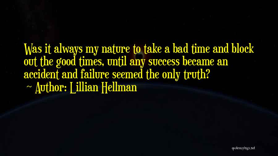 Lillian Hellman Quotes: Was It Always My Nature To Take A Bad Time And Block Out The Good Times, Until Any Success Became