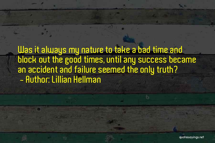 Lillian Hellman Quotes: Was It Always My Nature To Take A Bad Time And Block Out The Good Times, Until Any Success Became