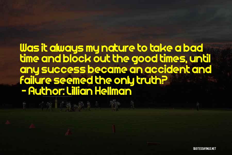 Lillian Hellman Quotes: Was It Always My Nature To Take A Bad Time And Block Out The Good Times, Until Any Success Became