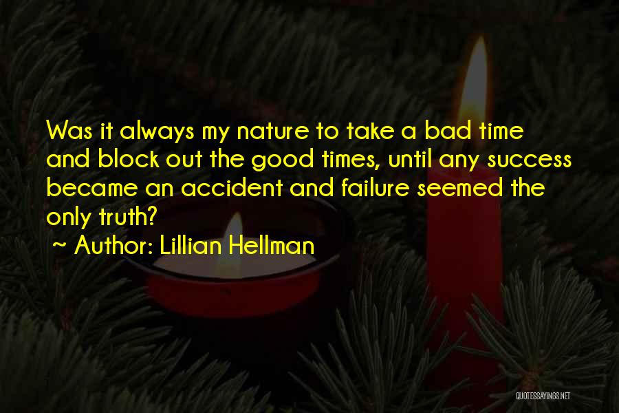 Lillian Hellman Quotes: Was It Always My Nature To Take A Bad Time And Block Out The Good Times, Until Any Success Became