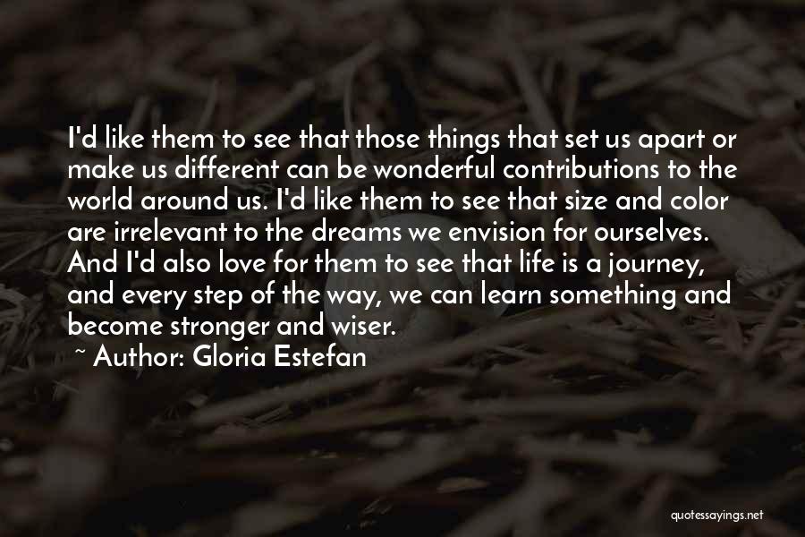 Gloria Estefan Quotes: I'd Like Them To See That Those Things That Set Us Apart Or Make Us Different Can Be Wonderful Contributions