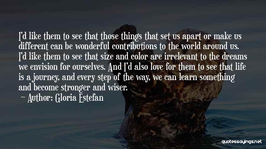 Gloria Estefan Quotes: I'd Like Them To See That Those Things That Set Us Apart Or Make Us Different Can Be Wonderful Contributions