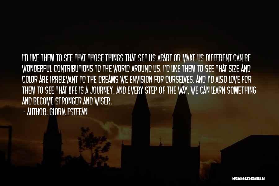 Gloria Estefan Quotes: I'd Like Them To See That Those Things That Set Us Apart Or Make Us Different Can Be Wonderful Contributions