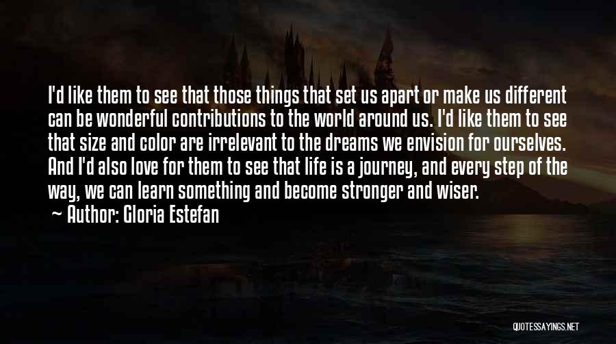 Gloria Estefan Quotes: I'd Like Them To See That Those Things That Set Us Apart Or Make Us Different Can Be Wonderful Contributions