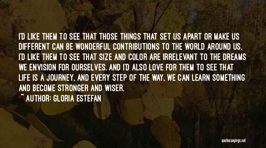 Gloria Estefan Quotes: I'd Like Them To See That Those Things That Set Us Apart Or Make Us Different Can Be Wonderful Contributions