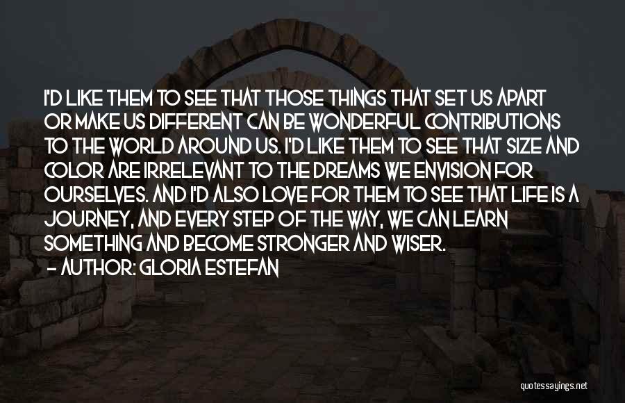 Gloria Estefan Quotes: I'd Like Them To See That Those Things That Set Us Apart Or Make Us Different Can Be Wonderful Contributions
