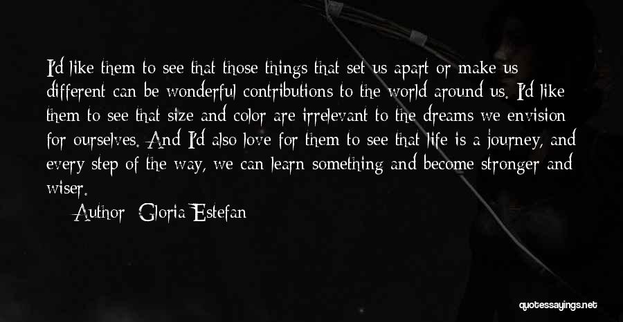 Gloria Estefan Quotes: I'd Like Them To See That Those Things That Set Us Apart Or Make Us Different Can Be Wonderful Contributions