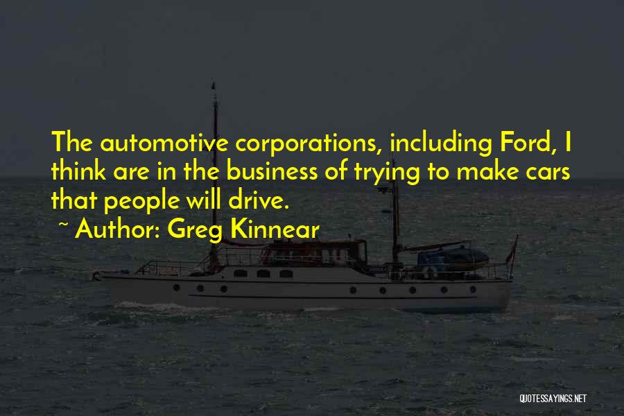 Greg Kinnear Quotes: The Automotive Corporations, Including Ford, I Think Are In The Business Of Trying To Make Cars That People Will Drive.