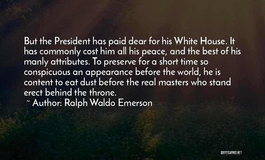 Ralph Waldo Emerson Quotes: But The President Has Paid Dear For His White House. It Has Commonly Cost Him All His Peace, And The