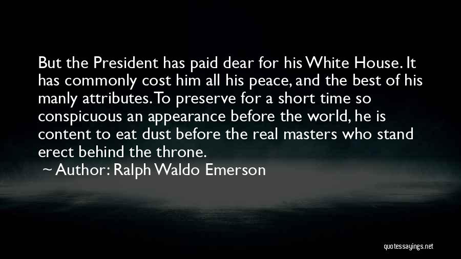 Ralph Waldo Emerson Quotes: But The President Has Paid Dear For His White House. It Has Commonly Cost Him All His Peace, And The
